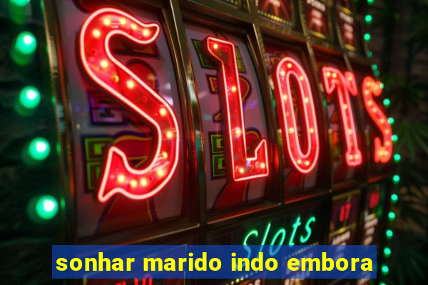 sonhar marido indo embora